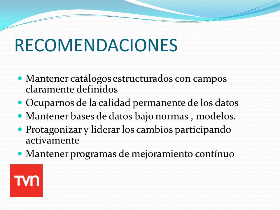 RECOMENDACIONES Mantener catálogos estructurados con campos claramente definidos. Ocuparnos de la calidad permanente de los datos.