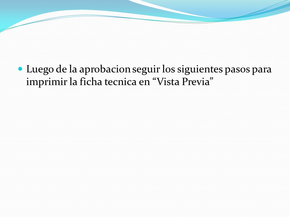 Luego de la aprobacion seguir los siguientes pasos para imprimir la ficha tecnica en Vista Previa