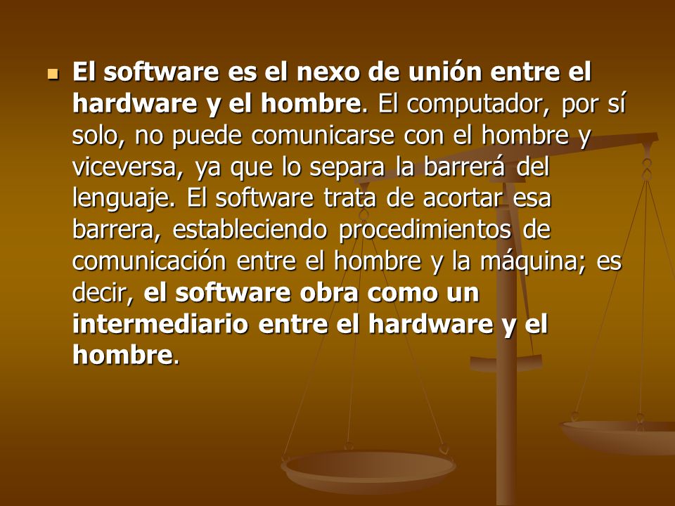 El software es el nexo de unión entre el hardware y el hombre
