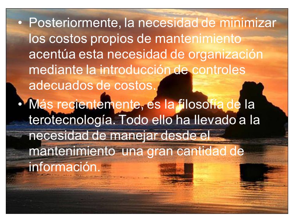Posteriormente, la necesidad de minimizar los costos propios de mantenimiento acentúa esta necesidad de organización mediante la introducción de controles adecuados de costos.