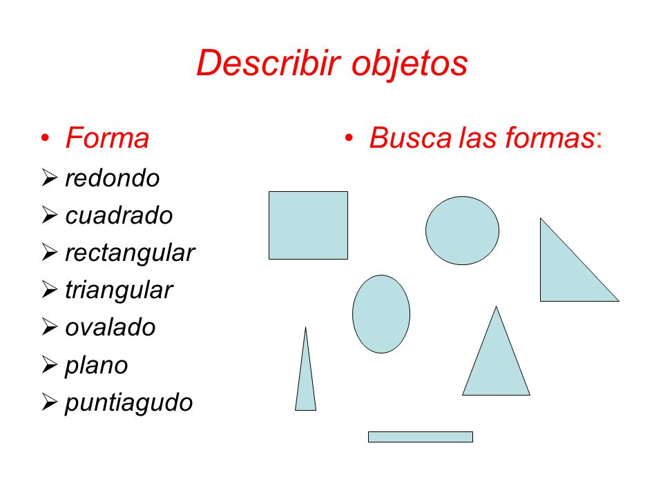 Describir objetos Forma Busca las formas: redondo cuadrado rectangular