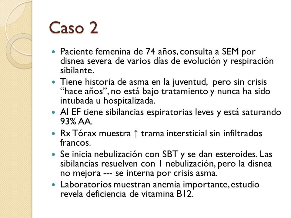 Caso 2 Paciente femenina de 74 años, consulta a SEM por disnea severa de varios días de evolución y respiración sibilante.