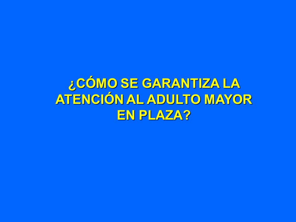 ¿CÓMO SE GARANTIZA LA ATENCIÓN AL ADULTO MAYOR EN PLAZA