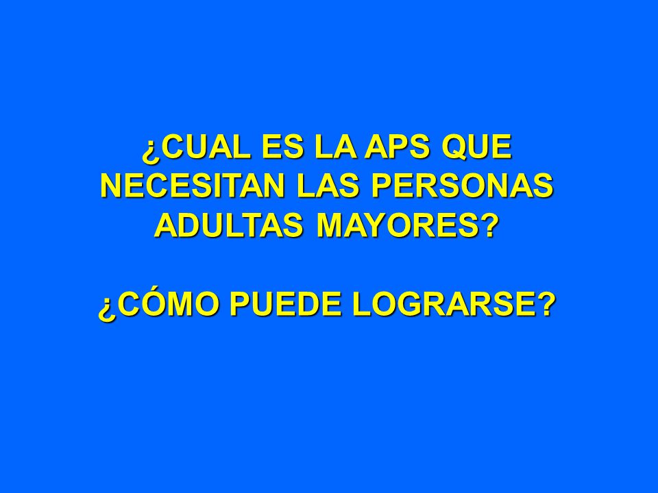 ¿CUAL ES LA APS QUE NECESITAN LAS PERSONAS ADULTAS MAYORES