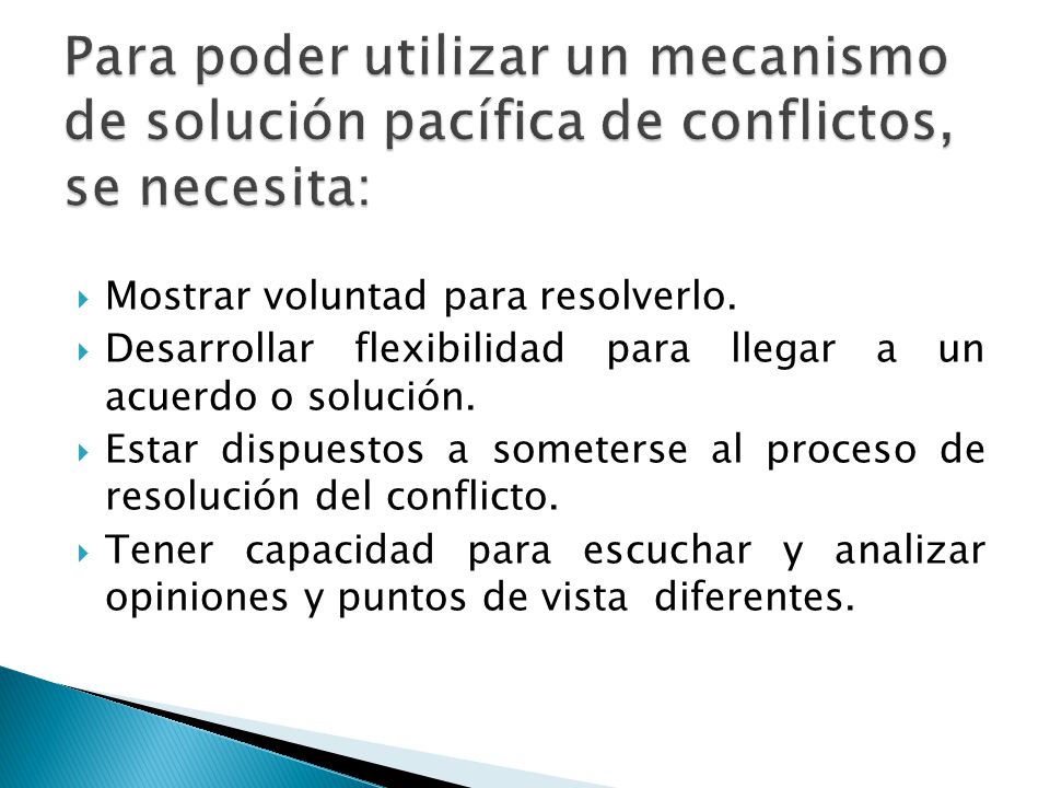Para poder utilizar un mecanismo de solución pacífica de conflictos, se necesita: