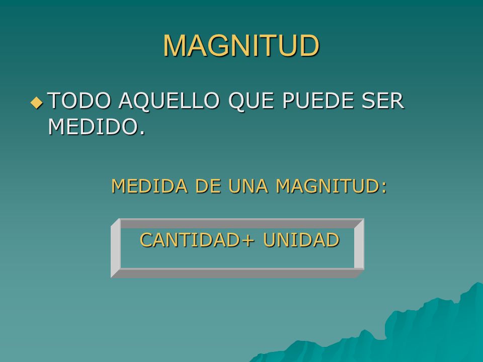 MAGNITUD TODO AQUELLO QUE PUEDE SER MEDIDO. MEDIDA DE UNA MAGNITUD: