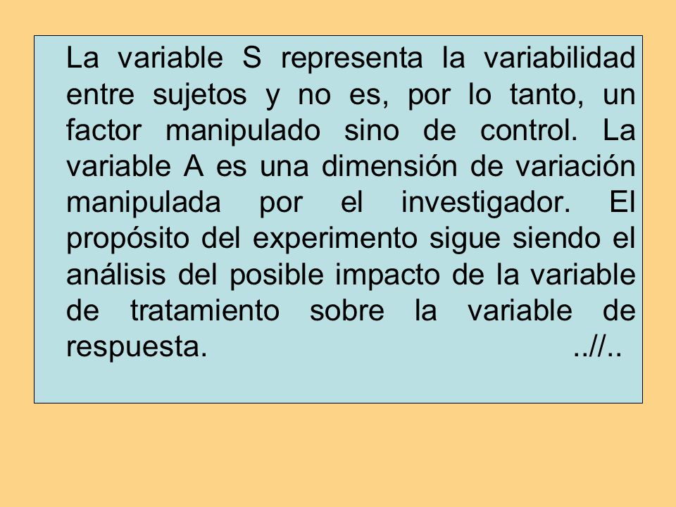 La variable S representa la variabilidad entre sujetos y no es, por lo tanto, un factor manipulado sino de control.