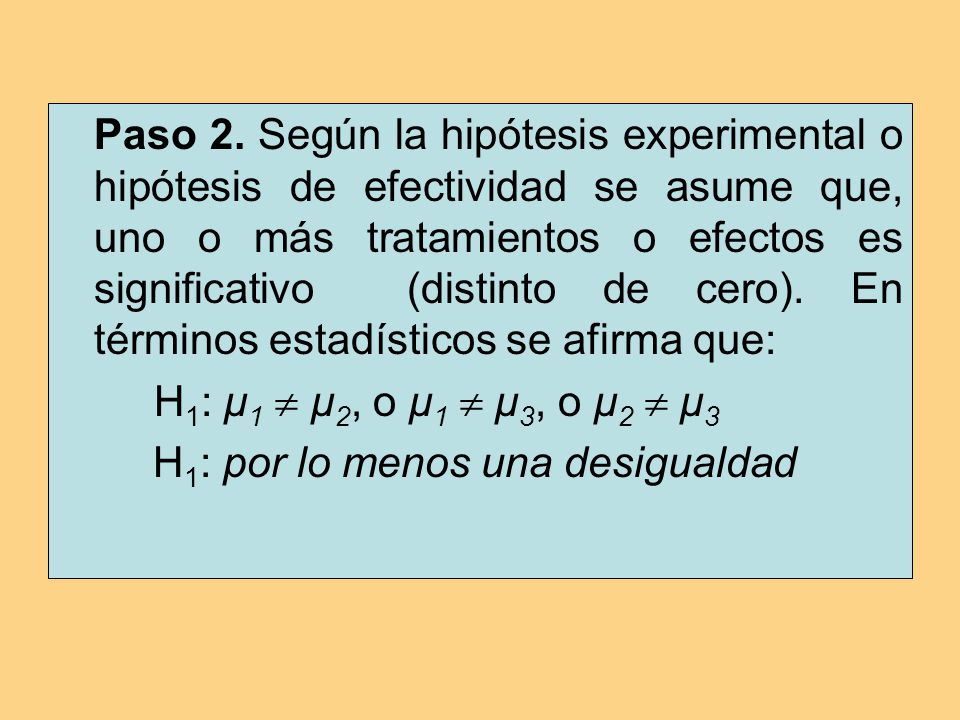 Paso 2. Según la hipótesis experimental o hipótesis de efectividad se asume que, uno o más tratamientos o efectos es significativo (distinto de cero). En términos estadísticos se afirma que: