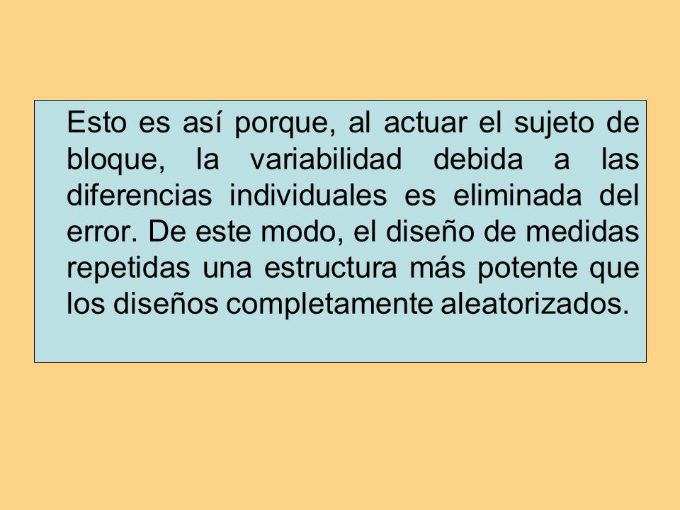 Esto es así porque, al actuar el sujeto de bloque, la variabilidad debida a las diferencias individuales es eliminada del error.