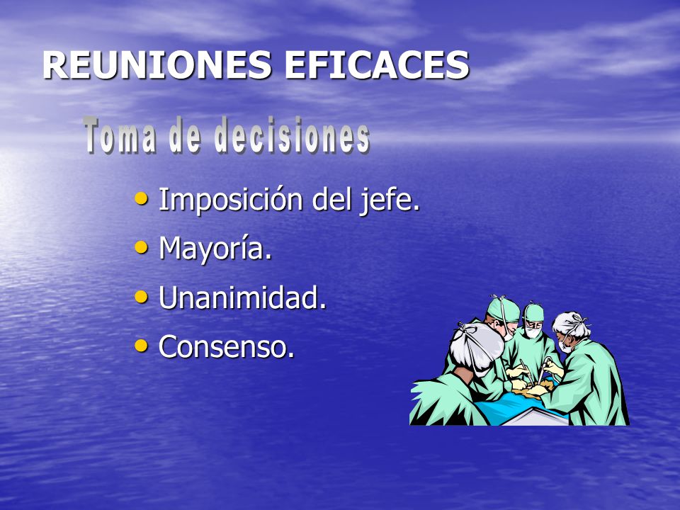 REUNIONES EFICACES Toma de decisiones Imposición del jefe. Mayoría.