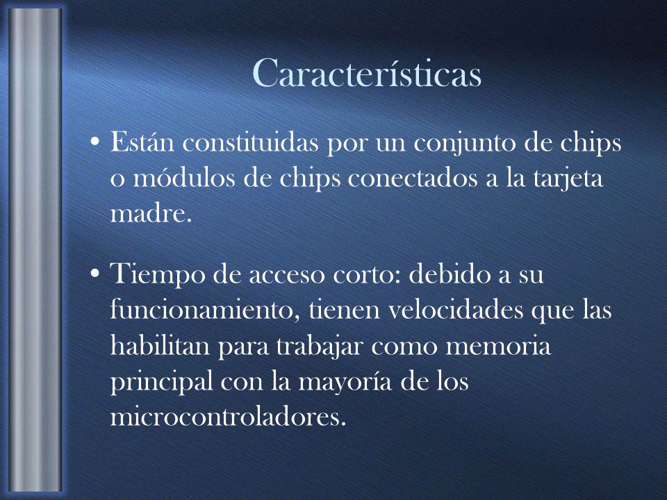 Características Están constituidas por un conjunto de chips o módulos de chips conectados a la tarjeta madre.