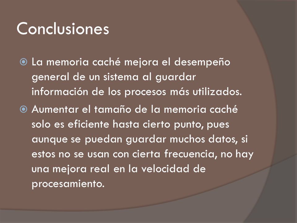 Conclusiones La memoria caché mejora el desempeño general de un sistema al guardar información de los procesos más utilizados.