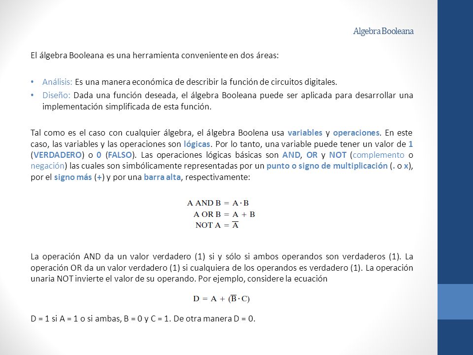 Algebra Booleana El álgebra Booleana es una herramienta conveniente en dos áreas: