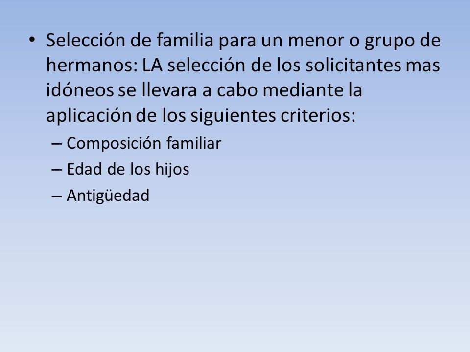 Selección de familia para un menor o grupo de hermanos: LA selección de los solicitantes mas idóneos se llevara a cabo mediante la aplicación de los siguientes criterios:
