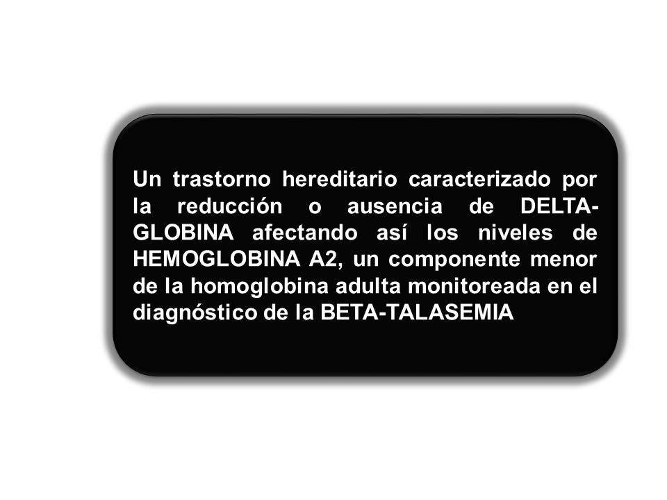 Un trastorno hereditario caracterizado por la reducción o ausencia de DELTA-GLOBINA afectando así los niveles de HEMOGLOBINA A2, un componente menor de la homoglobina adulta monitoreada en el diagnóstico de la BETA-TALASEMIA