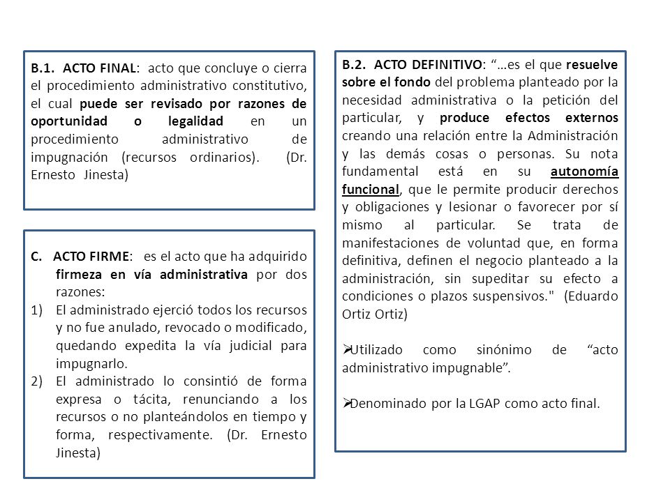 B.1. ACTO FINAL: acto que concluye o cierra el procedimiento administrativo constitutivo, el cual puede ser revisado por razones de oportunidad o legalidad en un procedimiento administrativo de impugnación (recursos ordinarios). (Dr. Ernesto Jinesta)