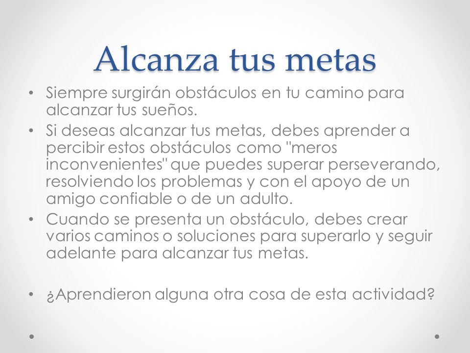 Alcanza tus metas Siempre surgirán obstáculos en tu camino para alcanzar tus sueños.