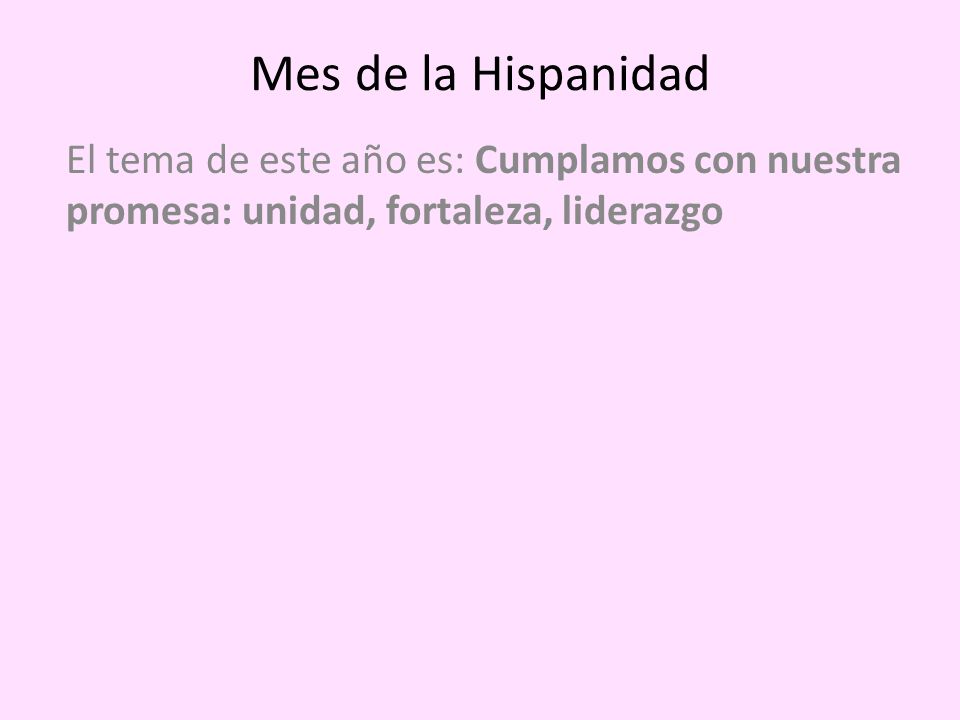 Mes de la Hispanidad El tema de este año es: Cumplamos con nuestra promesa: unidad, fortaleza, liderazgo.