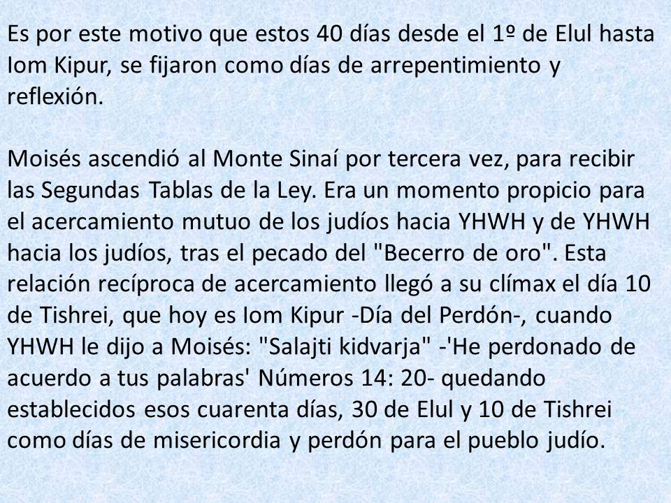 Es por este motivo que estos 40 días desde el 1º de Elul hasta Iom Kipur, se fijaron como días de arrepentimiento y reflexión.