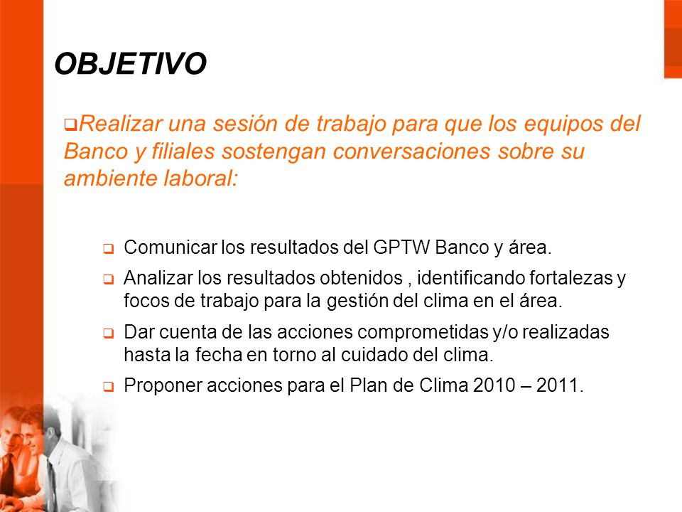 OBJETIVO Realizar una sesión de trabajo para que los equipos del Banco y filiales sostengan conversaciones sobre su ambiente laboral: