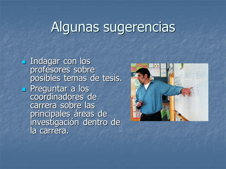 Algunas sugerencias Indagar con los profesores sobre posibles temas de tesis.