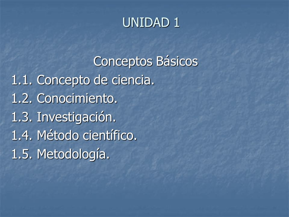 UNIDAD 1 Conceptos Básicos Concepto de ciencia Conocimiento Investigación Método científico.