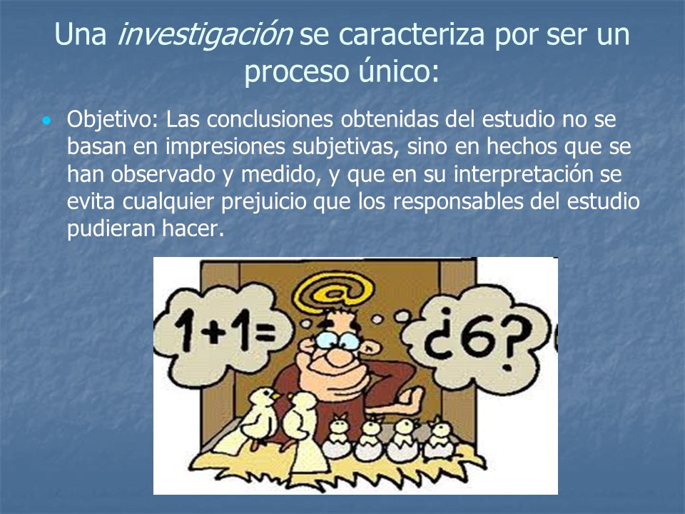 Una investigación se caracteriza por ser un proceso único: