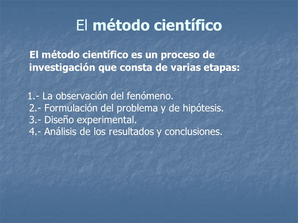 El método científico El método científico es un proceso de investigación que consta de varias etapas:
