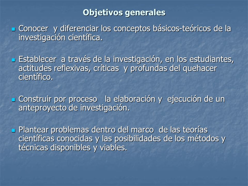 Objetivos generales Conocer y diferenciar los conceptos básicos-teóricos de la investigación científica.