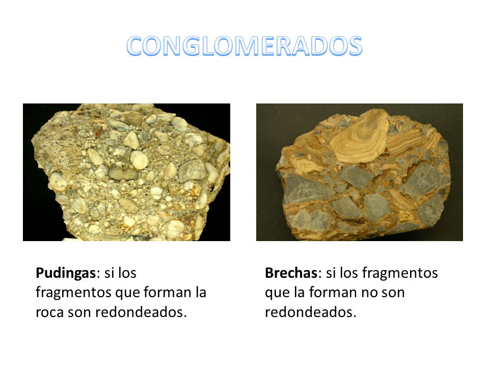 CONGLOMERADOS Pudingas: si los fragmentos que forman la roca son redondeados.