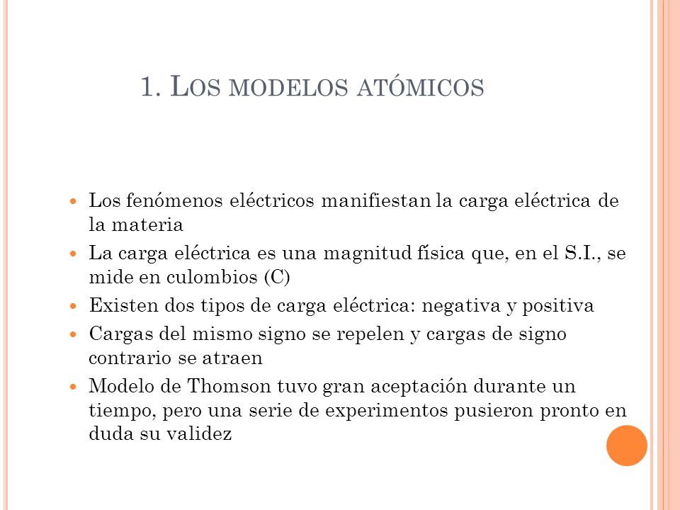 1. Los modelos atómicos Los fenómenos eléctricos manifiestan la carga eléctrica de la materia.