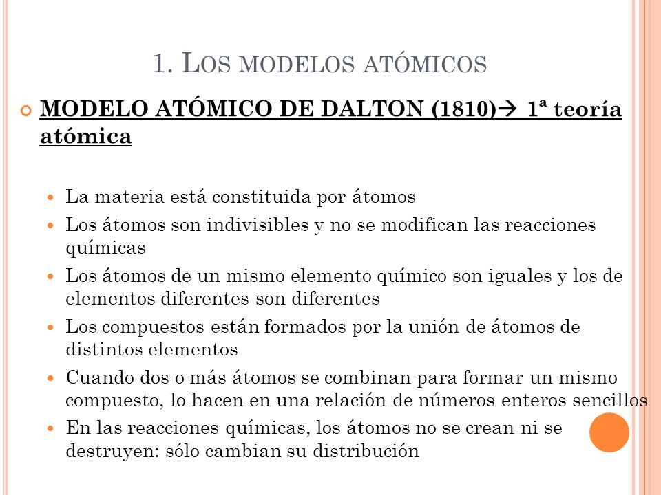 1. Los modelos atómicos MODELO ATÓMICO DE DALTON (1810) 1ª teoría atómica. La materia está constituida por átomos.