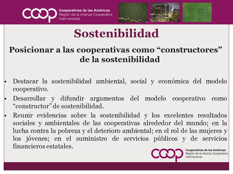 Sostenibilidad Posicionar a las cooperativas como constructores de la sostenibilidad.