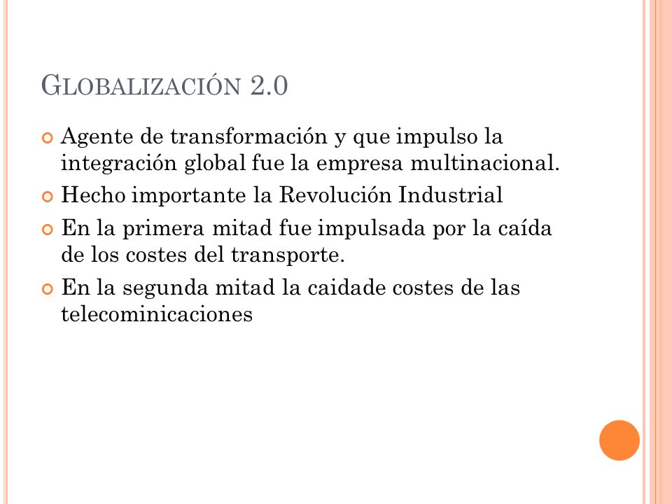 Globalización 2.0 Agente de transformación y que impulso la integración global fue la empresa multinacional.