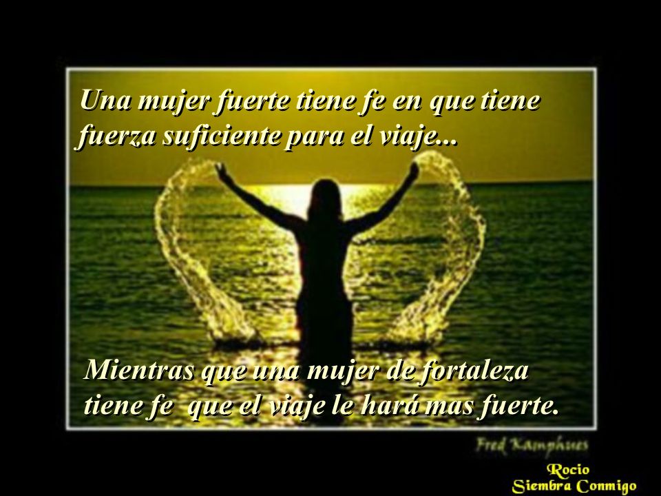 Una mujer fuerte tiene fe en que tiene fuerza suficiente para el viaje...