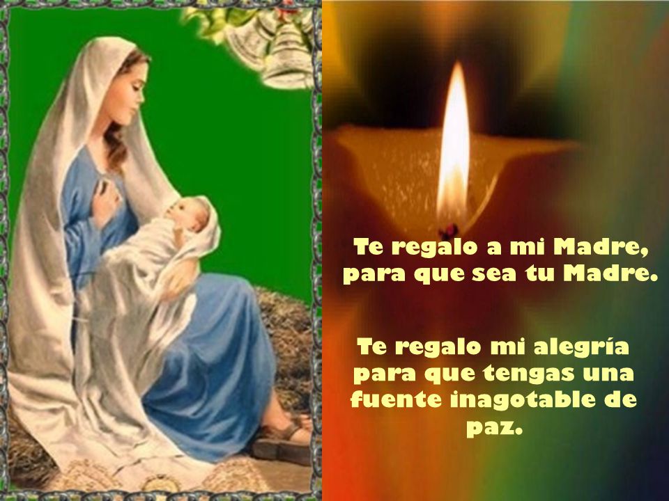 Te regalo a mi Madre, para que sea tu Madre.