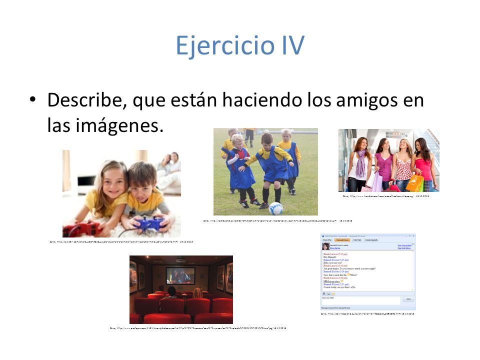 Ejercicio IV Describe, que están haciendo los amigos en las imágenes.