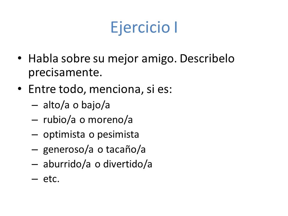 Ejercicio I Habla sobre su mejor amigo. Describelo precisamente.