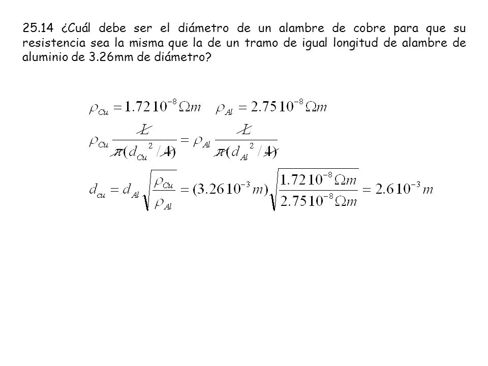25.14 ¿Cuál debe ser el diámetro de un alambre de cobre para que su resistencia sea la misma que la de un tramo de igual longitud de alambre de aluminio de 3.26mm de diámetro