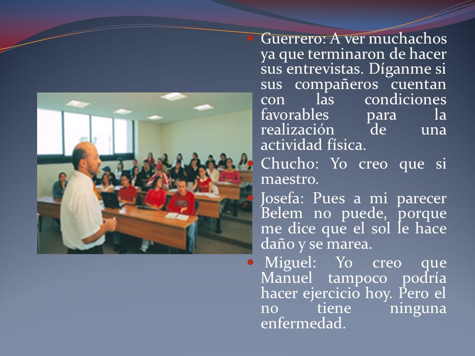 Guerrero: A ver muchachos ya que terminaron de hacer sus entrevistas