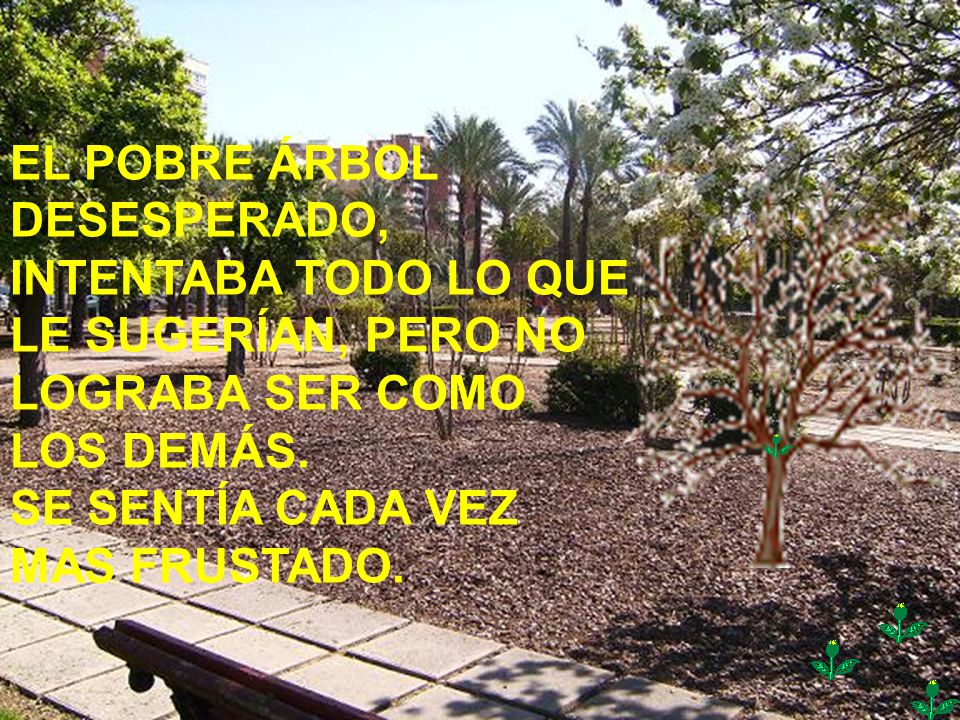 EL POBRE ÁRBOL DESESPERADO, INTENTABA TODO LO QUE LE SUGERÍAN, PERO NO LOGRABA SER COMO LOS DEMÁS.