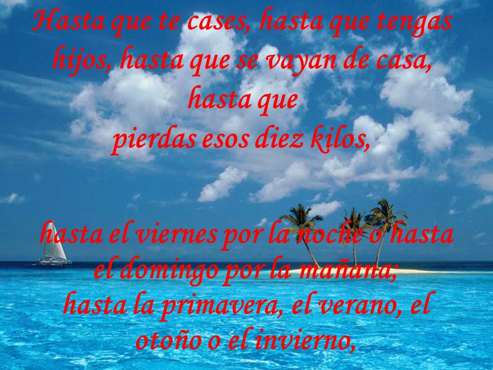 Hasta que te cases, hasta que tengas hijos, hasta que se vayan de casa, hasta que pierdas esos diez kilos,