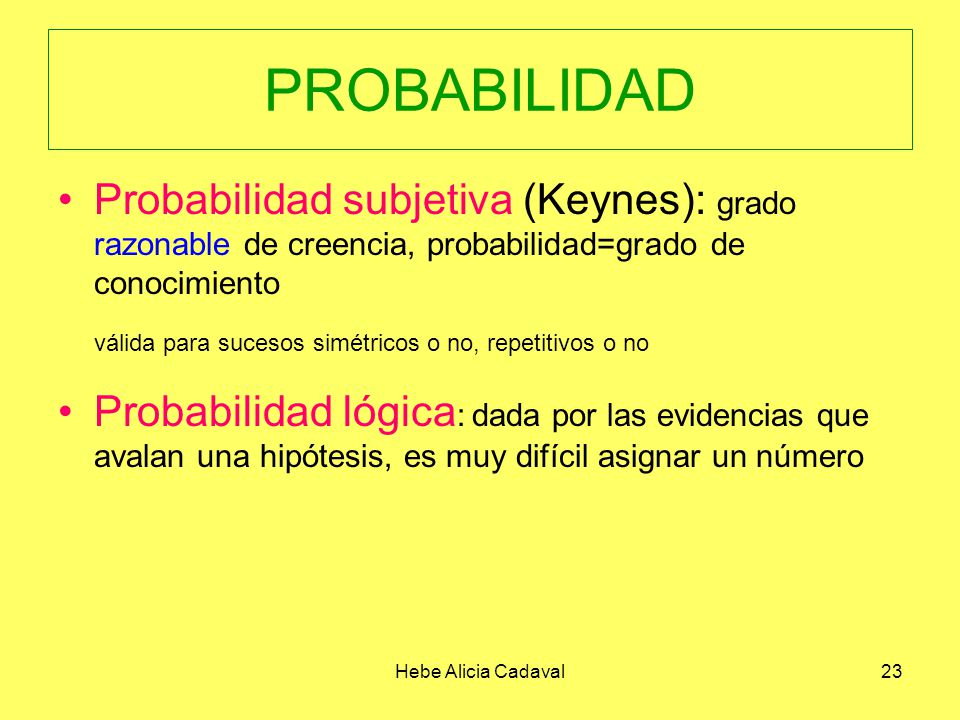 PROBABILIDAD Probabilidad subjetiva (Keynes): grado razonable de creencia, probabilidad=grado de conocimiento.