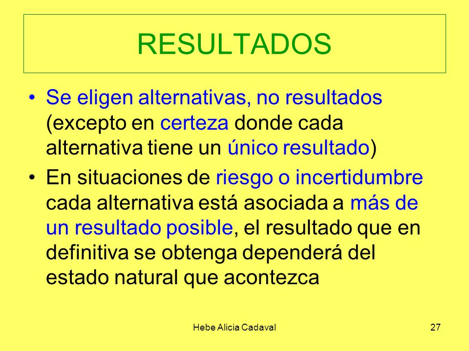 RESULTADOS Se eligen alternativas, no resultados (excepto en certeza donde cada alternativa tiene un único resultado)