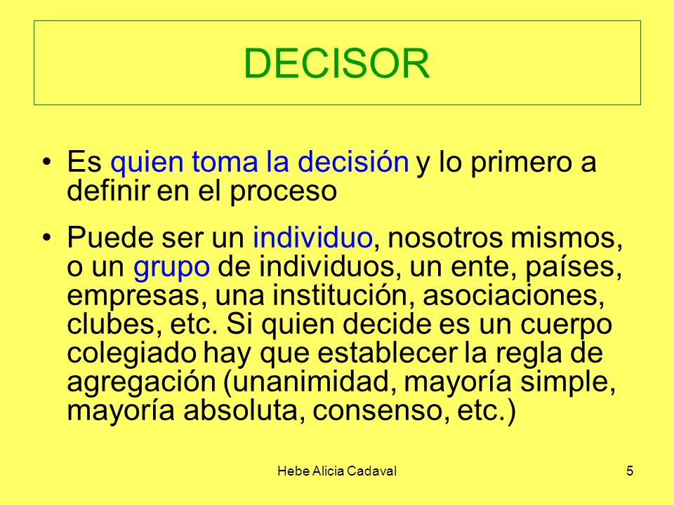 DECISOR Es quien toma la decisión y lo primero a definir en el proceso