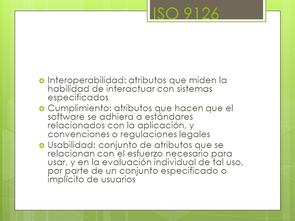 ISO 9126 Interoperabilidad: atributos que miden la habilidad de interactuar con sistemas especificados.