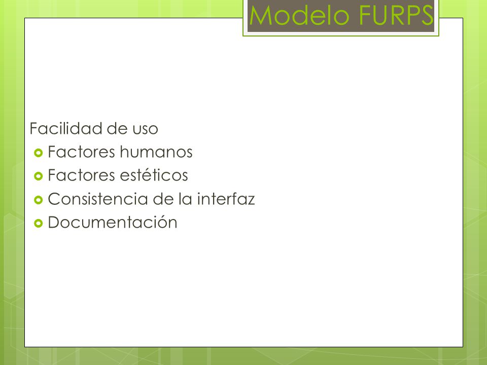 Modelo FURPS Facilidad de uso Factores humanos Factores estéticos