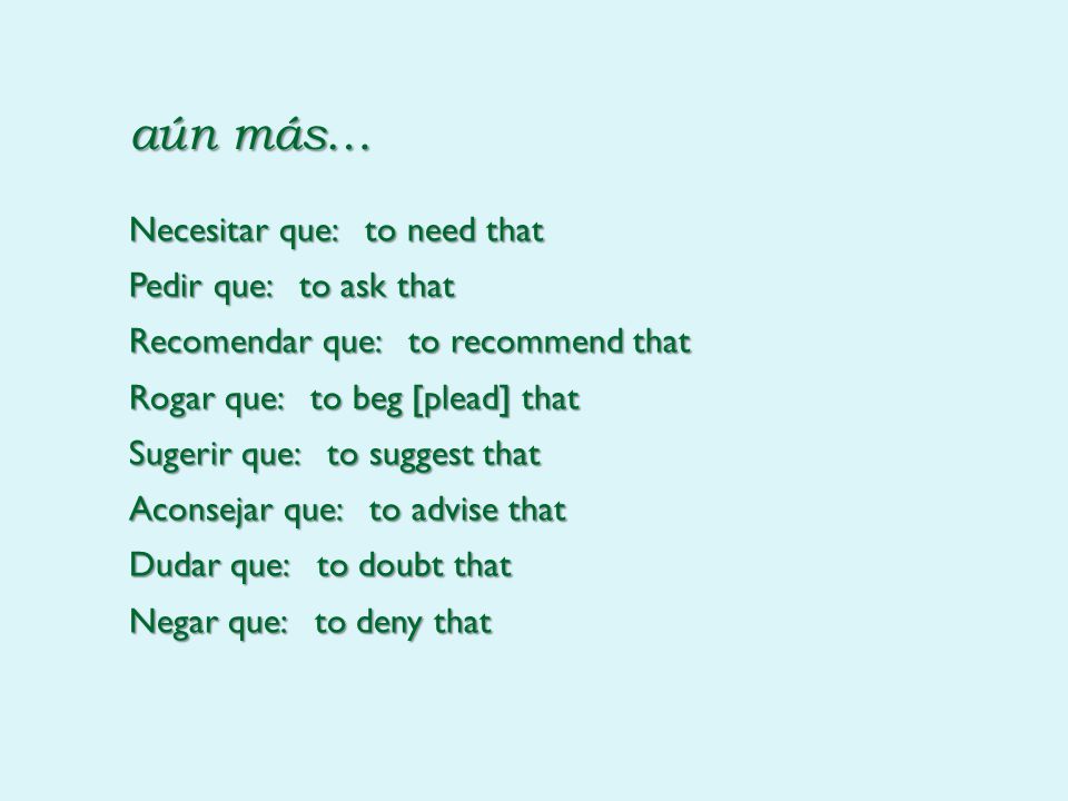 aún más… Necesitar que: to need that Pedir que: to ask that