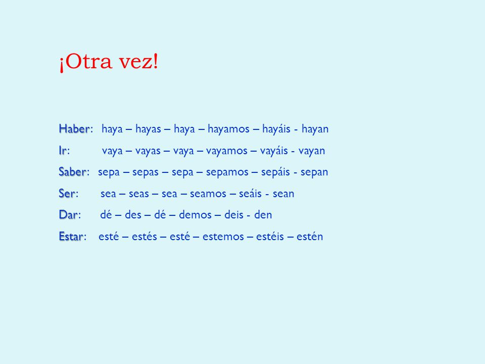 ¡Otra vez! Haber: haya – hayas – haya – hayamos – hayáis - hayan