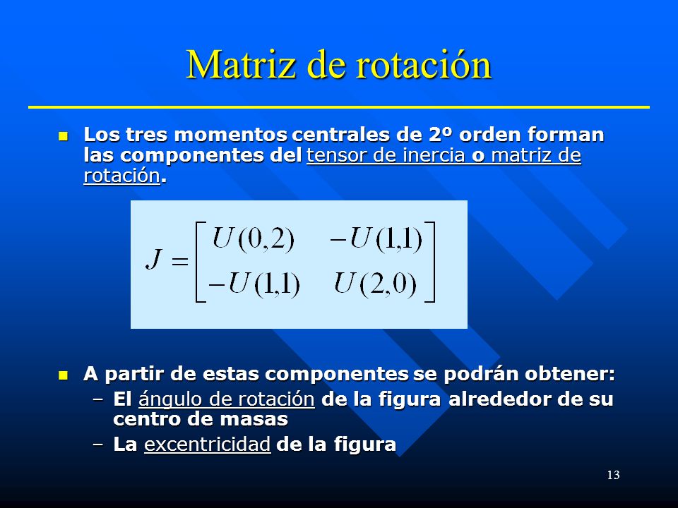 Matriz de rotación Los tres momentos centrales de 2º orden forman las componentes del tensor de inercia o matriz de rotación.